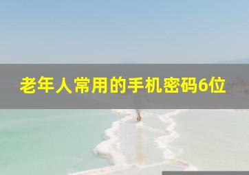 老年人常用的手机密码6位