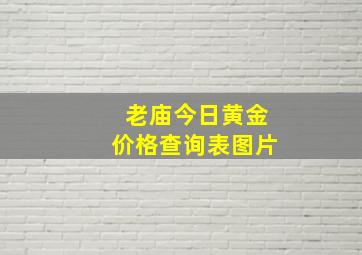 老庙今日黄金价格查询表图片