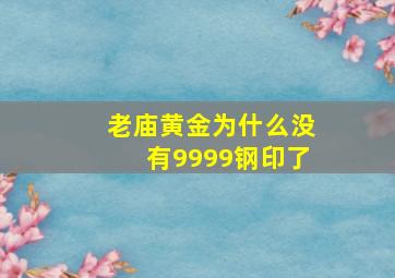 老庙黄金为什么没有9999钢印了