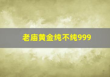 老庙黄金纯不纯999