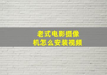 老式电影摄像机怎么安装视频