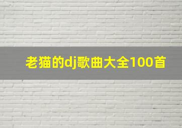 老猫的dj歌曲大全100首