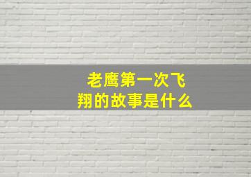 老鹰第一次飞翔的故事是什么