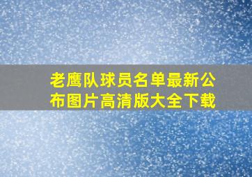 老鹰队球员名单最新公布图片高清版大全下载