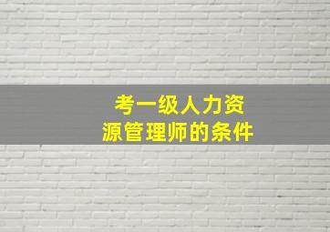 考一级人力资源管理师的条件