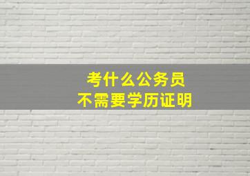 考什么公务员不需要学历证明