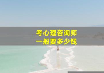 考心理咨询师一般要多少钱