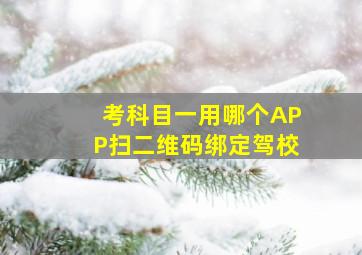 考科目一用哪个APP扫二维码绑定驾校