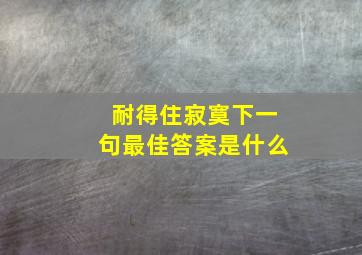 耐得住寂寞下一句最佳答案是什么