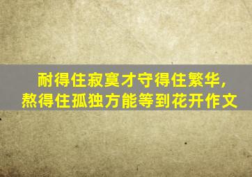 耐得住寂寞才守得住繁华,熬得住孤独方能等到花开作文