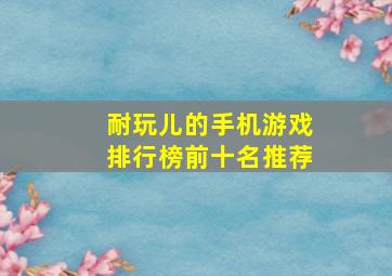 耐玩儿的手机游戏排行榜前十名推荐