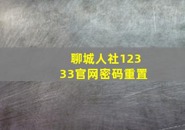 聊城人社12333官网密码重置