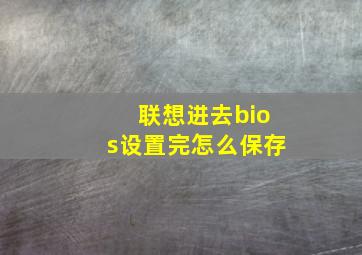 联想进去bios设置完怎么保存