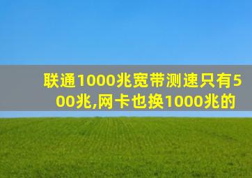 联通1000兆宽带测速只有500兆,网卡也换1000兆的