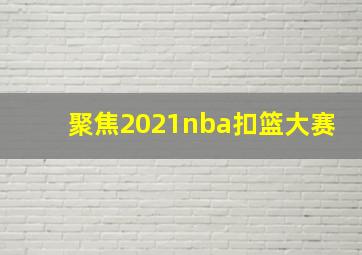 聚焦2021nba扣篮大赛