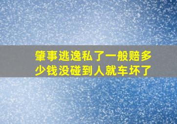 肇事逃逸私了一般赔多少钱没碰到人就车坏了