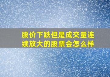 股价下跌但是成交量连续放大的股票会怎么样