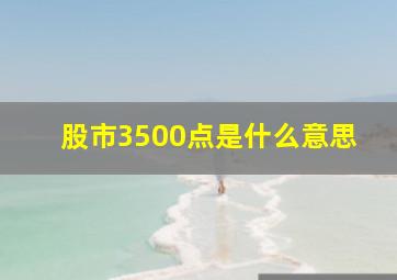 股市3500点是什么意思