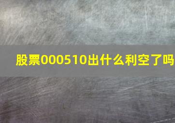 股票000510出什么利空了吗