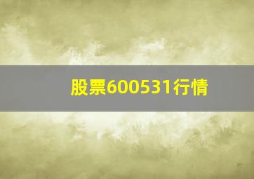 股票600531行情