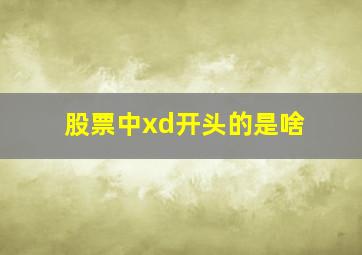 股票中xd开头的是啥