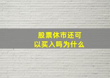 股票休市还可以买入吗为什么