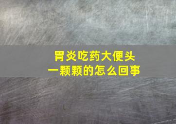 胃炎吃药大便头一颗颗的怎么回事