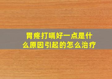 胃疼打嗝好一点是什么原因引起的怎么治疗