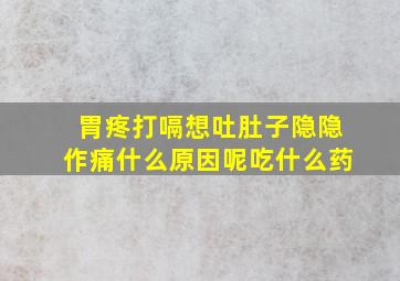 胃疼打嗝想吐肚子隐隐作痛什么原因呢吃什么药