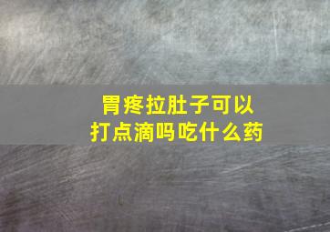 胃疼拉肚子可以打点滴吗吃什么药