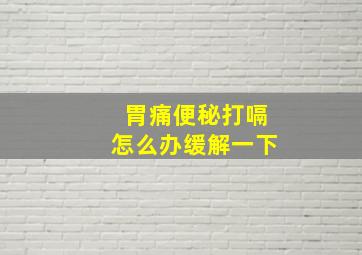 胃痛便秘打嗝怎么办缓解一下