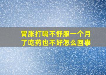 胃胀打嗝不舒服一个月了吃药也不好怎么回事