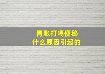 胃胀打嗝便秘什么原因引起的