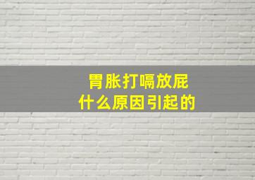 胃胀打嗝放屁什么原因引起的