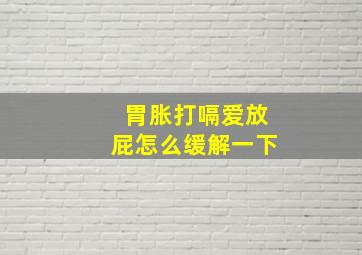 胃胀打嗝爱放屁怎么缓解一下