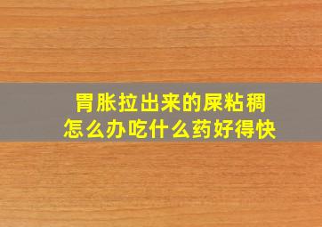 胃胀拉出来的屎粘稠怎么办吃什么药好得快