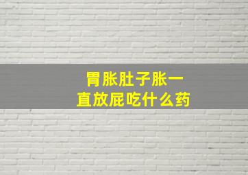 胃胀肚子胀一直放屁吃什么药