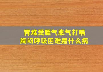 胃难受暖气胀气打嗝胸闷呼吸困难是什么病