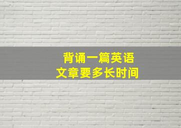 背诵一篇英语文章要多长时间