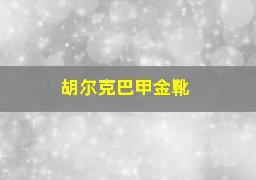 胡尔克巴甲金靴