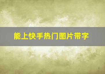 能上快手热门图片带字