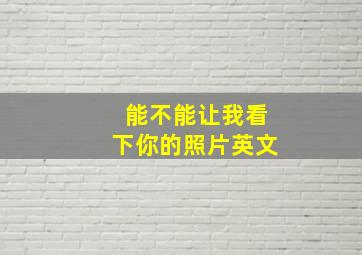 能不能让我看下你的照片英文