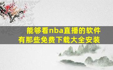 能够看nba直播的软件有那些免费下载大全安装