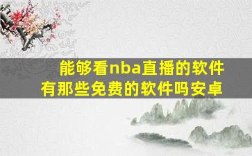 能够看nba直播的软件有那些免费的软件吗安卓