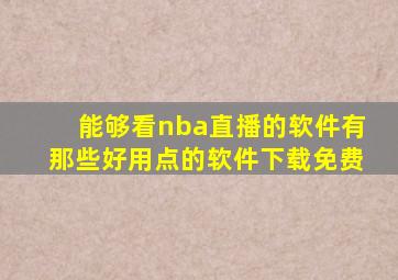 能够看nba直播的软件有那些好用点的软件下载免费