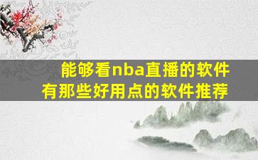 能够看nba直播的软件有那些好用点的软件推荐