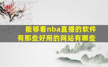 能够看nba直播的软件有那些好用的网站有哪些