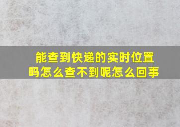 能查到快递的实时位置吗怎么查不到呢怎么回事