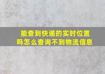 能查到快递的实时位置吗怎么查询不到物流信息