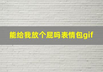 能给我放个屁吗表情包gif